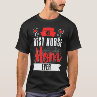 Nurse Mom Mother Mother's Day Best Nurse Mom Ever T-Shirt