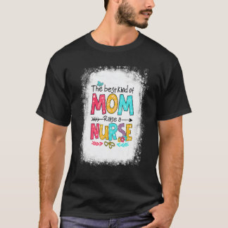 Nurse Mom Mother's Day The Best Kind Of Mom Raises T-Shirt