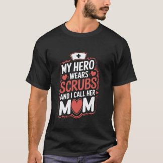 Nurse Mom My Hero Wears Scrubs And I Call Her Mom, T-Shirt