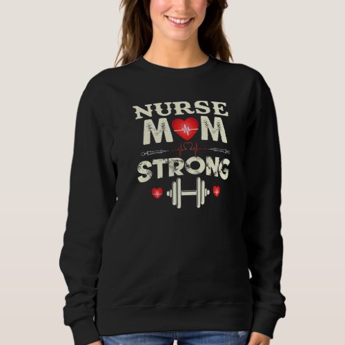 Nurse Mom Strong Nurses Day Mothers Day Bday Chris Sweatshirt