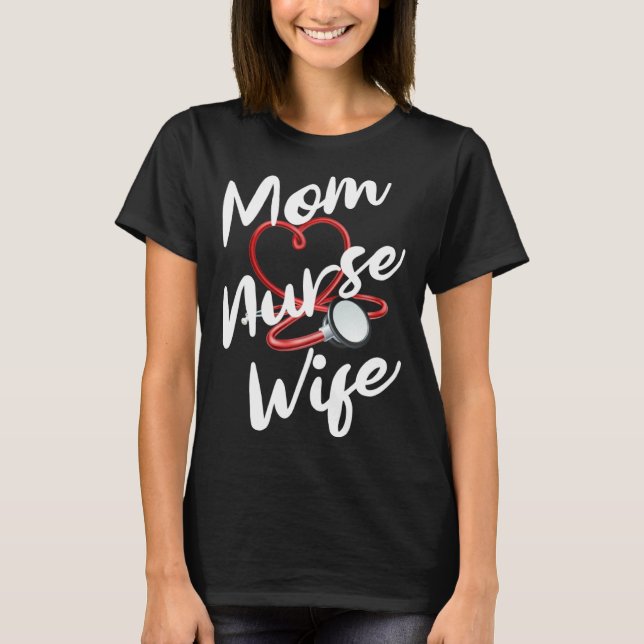 Nurse Mom Wife for Nurse Practitioners and Nurse G T-Shirt (Front)
