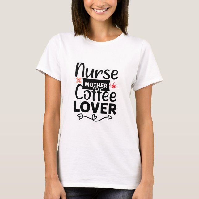 Nurse Mother Coffee Lover T-Shirt (Front)