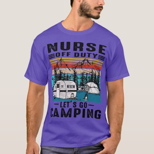Nurse Off Duty Lets Go Camping Vintage For Camper  T_Shirt