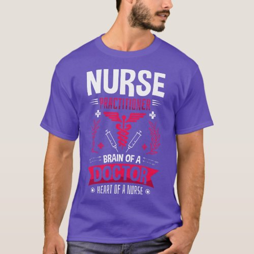 Nurse Practitioner Brain Of A Doctor Heart Of A Nu T_Shirt