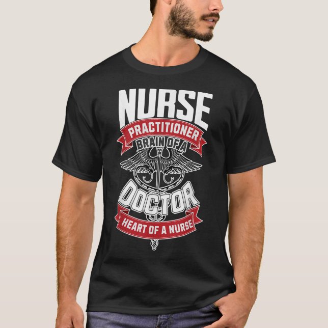 Nurse Practitioner - Brain Of A Doctor, Heart Of T-Shirt (Front)