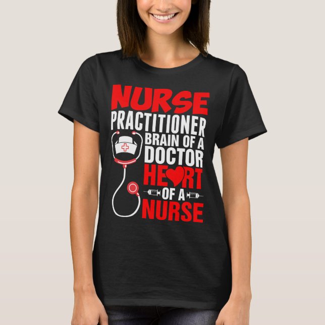 Nurse Practitioner Brain Of A Doctor Heart Tshirt (Front)