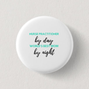 Nurse Practitioner By Day World's Best Mom 2 Button