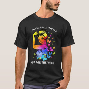 Nurse Practitioner Not For The Weak Butterfly Nurs T-Shirt