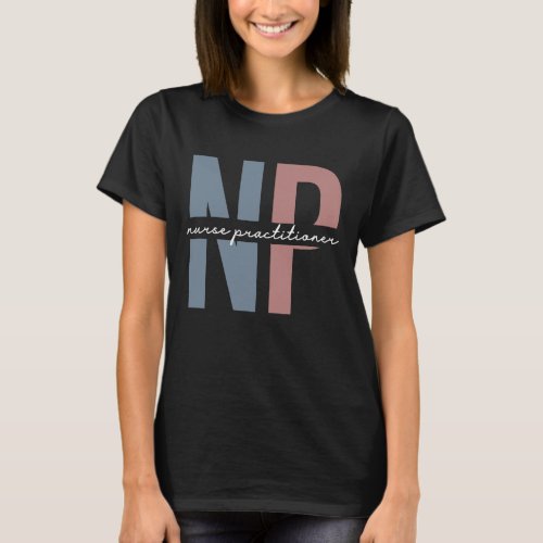 Nurse Practitioner NP nurse appreciation gifts T_Shirt