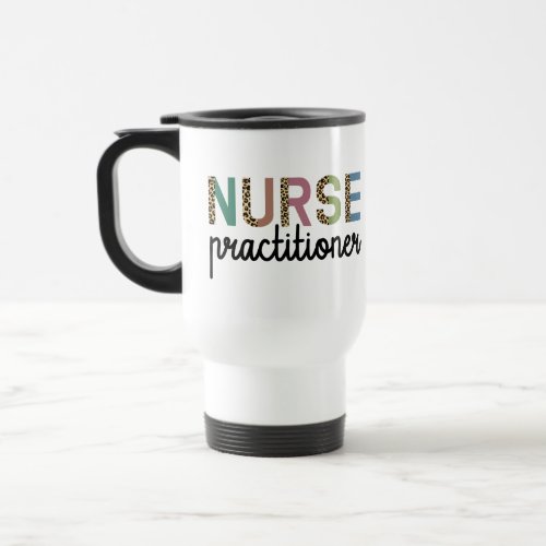 Nurse Practitioner NP nurse appreciation gifts Travel Mug