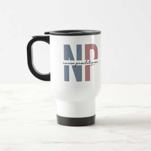 Nurse Practitioner NP nurse appreciation gifts Travel Mug