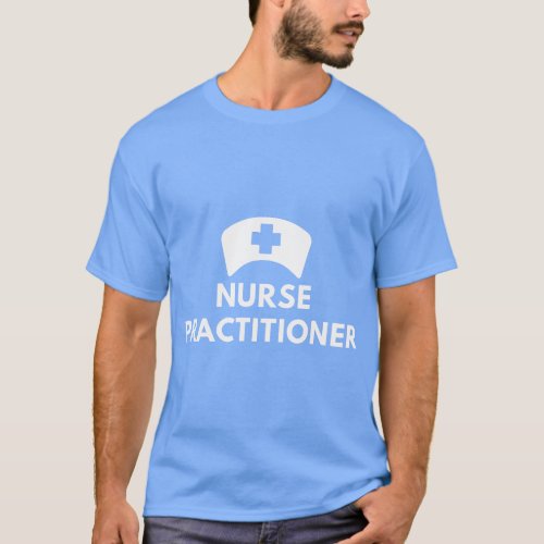 Nurse Practitioner Saying Funny Quote For Nurses P T_Shirt