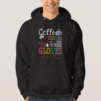 Nurse Quote Coffee Scrubs And Rubber Gloves Heartb Hoodie