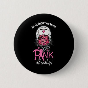 Nurse Scrub Life In October We Wear Pink Breast Ca Button