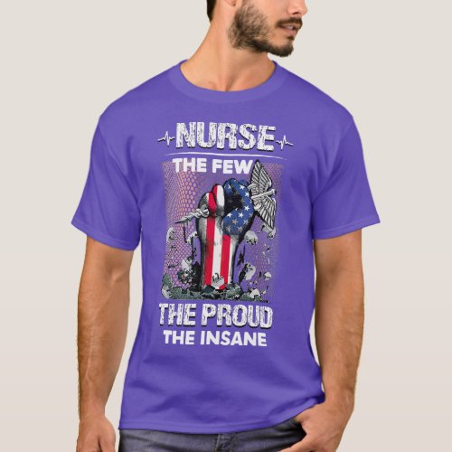 Nurse The Few The Proud The Insane 4th Of July Nur T_Shirt