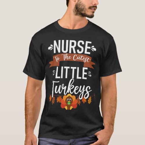 Nurse To The Cutest Little Turkeys Thanksgiving Fa T_Shirt