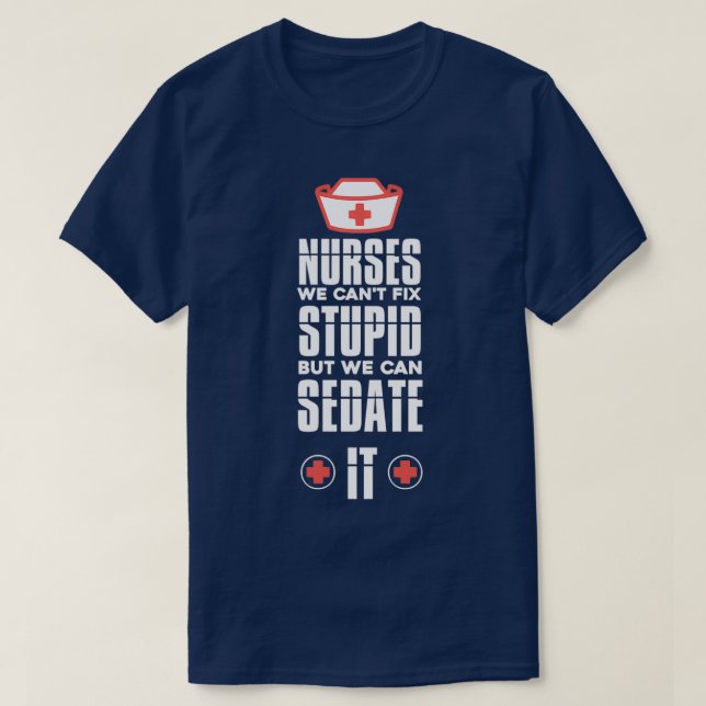 Nurse We Can39t Fix Stupid Nurse Appreciation Gift T-Shirt (Design Front)