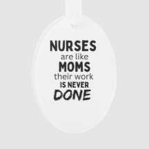 Nurses are like moms their work is never done