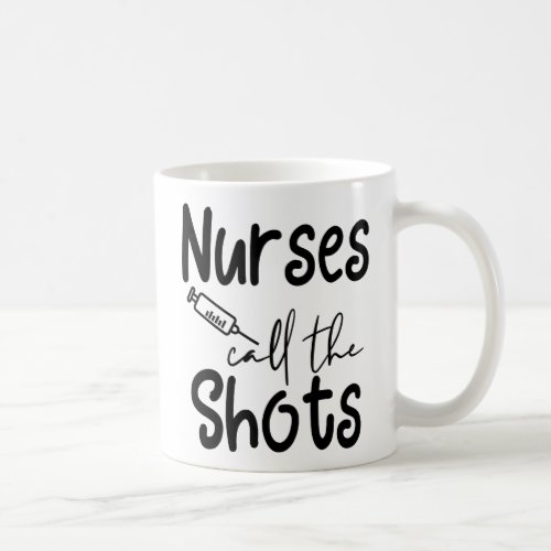 Nurses Call All The Shots Coffee Mug