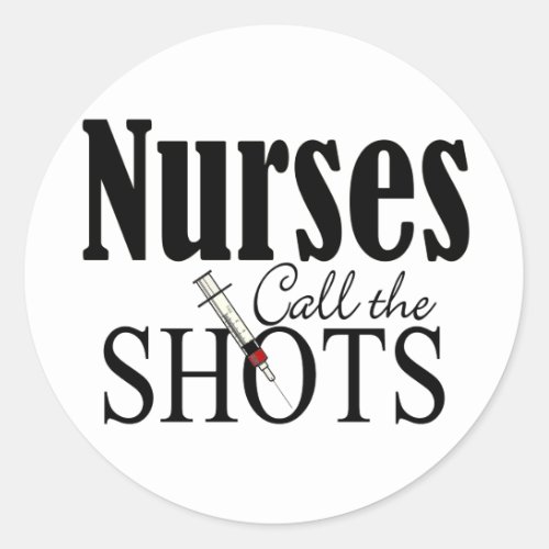 Nurses Call the Shots Classic Round Sticker