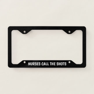 Nurses Call The Shots License Plate Frame