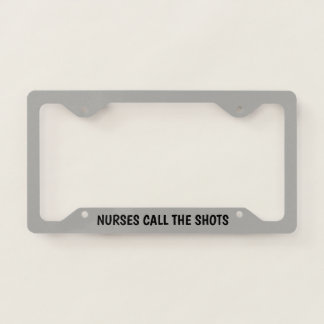 Nurses Call The Shots License Plate Frame