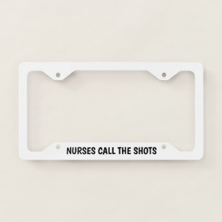 Nurses Call The Shots License Plate Frame