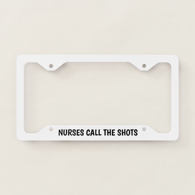 Nurses Call The Shots License Plate Frame (Front)