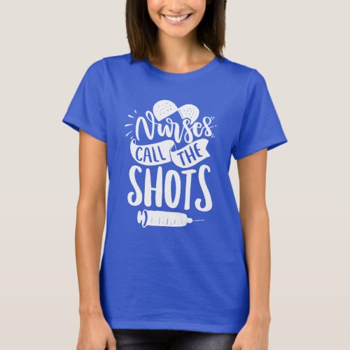 Nurses Call the Shots Medical Humor Funny Quote T_Shirt