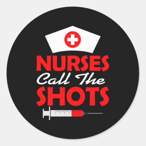 Nurses Call The Shots Nursing Classic Round Sticker