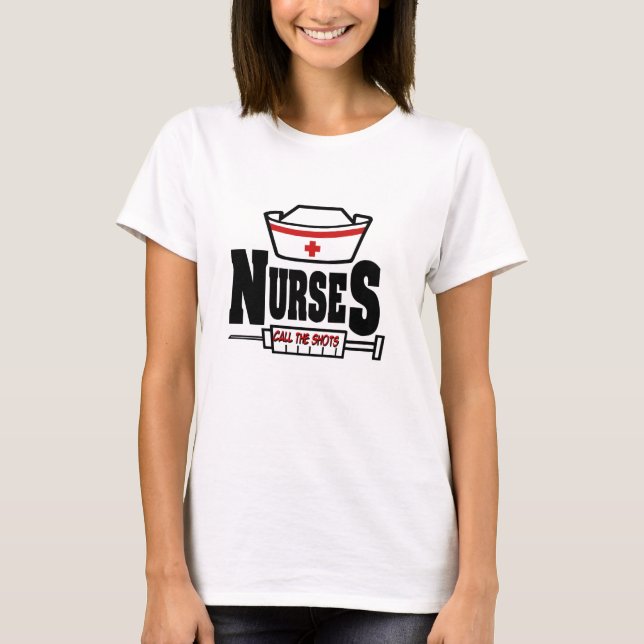 Nurses Call The Shots T-Shirt (Front)