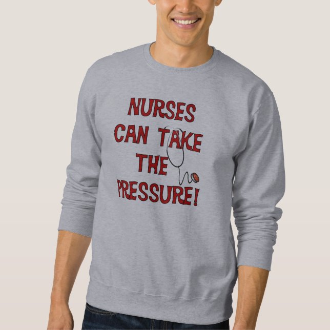 Nurses Can Take the Pressure Sweatshirt (Front)