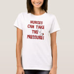 Nurses Can Take the Pressure T-Shirt