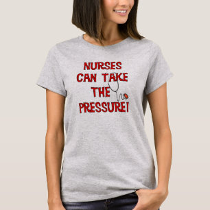 Nurses Can Take the Pressure T-Shirt