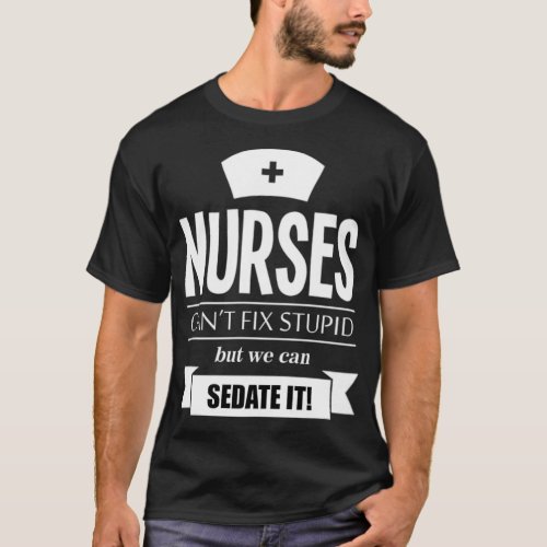 Nurses Cant Fi Stupid But we Can Sedate It funny n T_Shirt