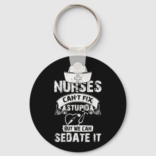 Nurses Cant Fix Stupid But We Can Sedate It Funny Keychain