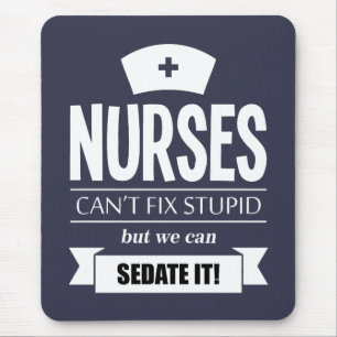Nurses can't fix stupid but we can sedate it mouse pad