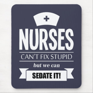 Nurses can't fix stupid but we can sedate it mouse pad