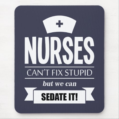 Nurses cant fix stupid but we can sedate it mouse pad