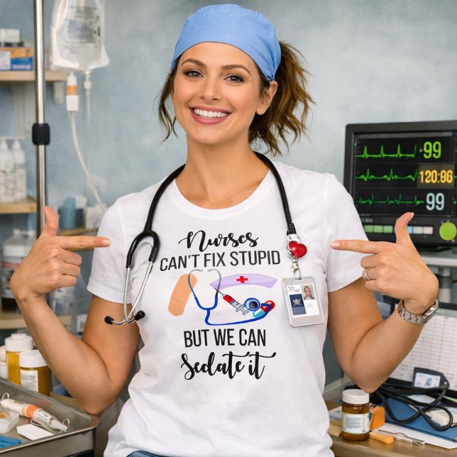 Nurses Can't Fix Stupid But We Can Sedate It T-Shirt (Creator Uploaded)