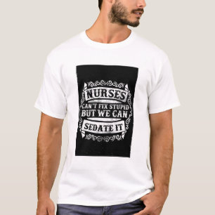 Nurses Can't Fix Stupid Funny Medical Quote T-Shir T-Shirt