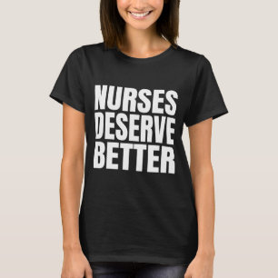 Nurses Deserve Better T-Shirt