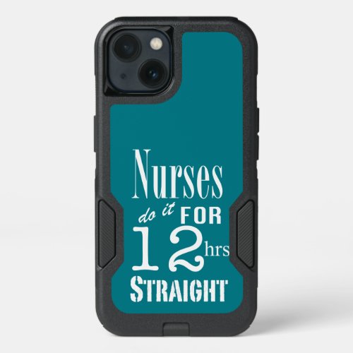 Nurses do it for 12 hrs straight_Text Design iPhone 13 Case