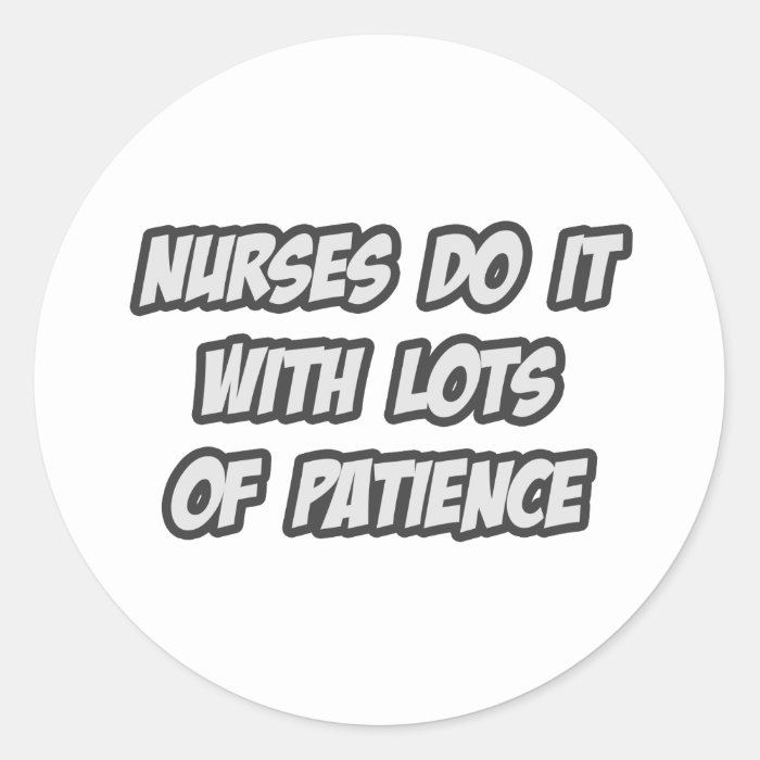 Nurses Do It With Lots of Patience Round Stickers