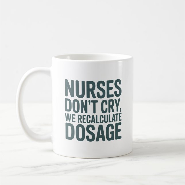 Nurses Don’t Cry – We Recalculate Dosage Quote Coffee Mug (Left)