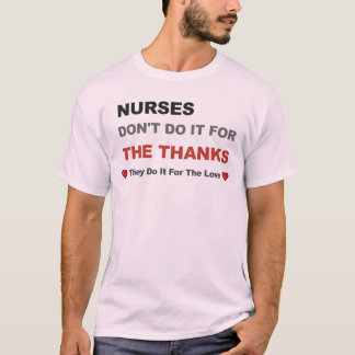 Nurses Don't Do It For The Thanks They Do It For T T-Shirt