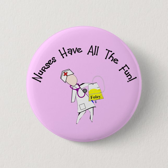 Nurses Have All The Fun!  Nurse Gifts Pinback Button (Front)