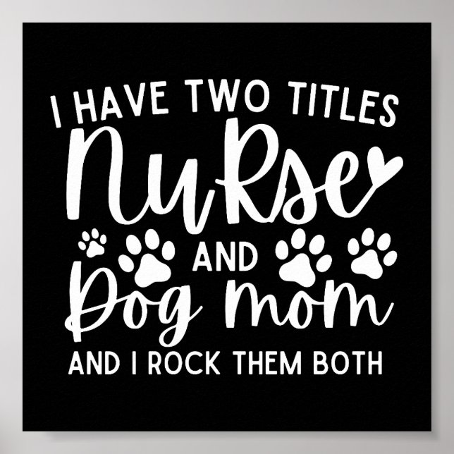 Nurses I Have Two Titles Nurse And Dog Mom Poster (Front)