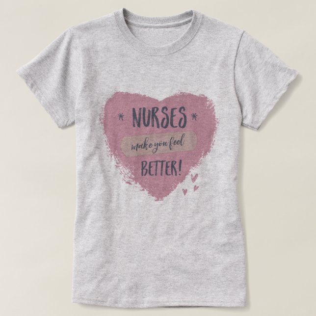 Nurses Make You Feel Better T-Shirt (Design Front)