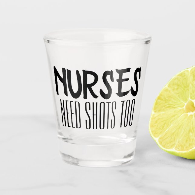 Nurses need shots too funny drinking sayings shot glass (Front)